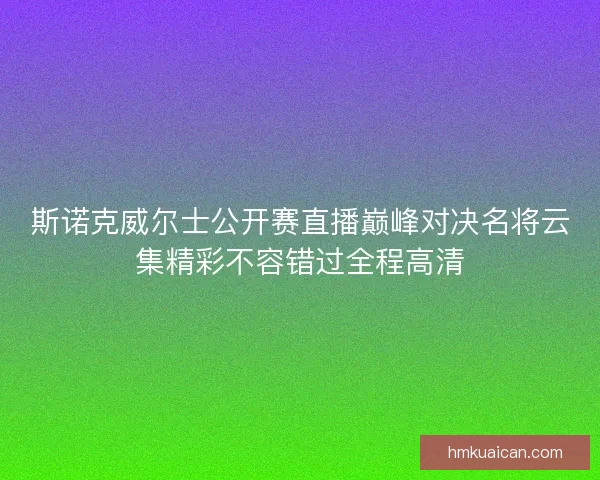 斯诺克威尔士公开赛直播巅峰对决名将云集精彩不容错过全程高清