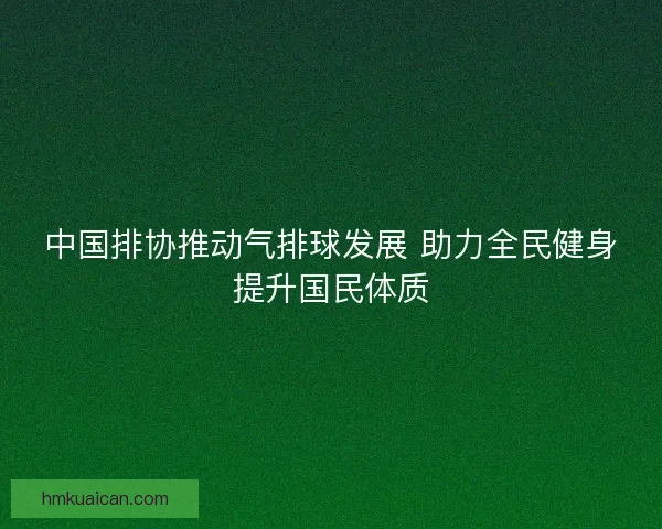 中国排协推动气排球发展 助力全民健身提升国民体质